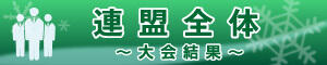 連盟全体～大会結果～